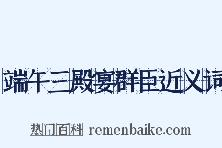 端午三殿宴群臣近义词是什么意思的图片